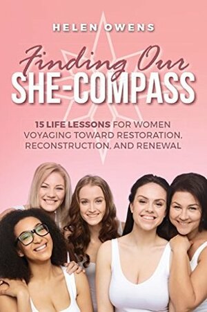 Finding Our She-Compass: 15 Life Lessons For Women Voyaging toward Restoration, Reconstruction, and Renewal by Jo Owens, Helen Owens