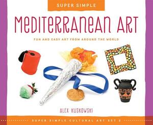 Mediterranean Art: Fun and Easy Art from Around the World by Alex Kuskowski