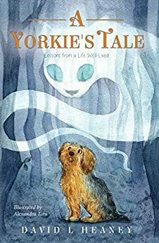 A Yorkie's Tale: Lessons from a Life Well-Lived by David L. Heaney