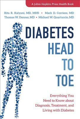 Diabetes Head to Toe: Everything You Need to Know about Diagnosis, Treatment, and Living with Diabetes by Mark D. Corriere, Thomas W. Donner, Rita R. Kalyani