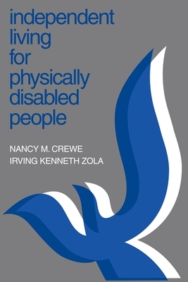 Independent Living for Physically Disabled People by Nancy M. Crewe, Irving Kenneth Zola