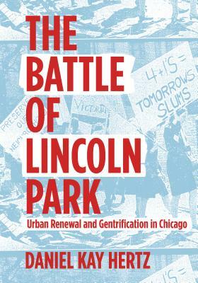 The Battle of Lincoln Park: Urban Renewal and Gentrification in Chicago by Daniel Kay Hertz