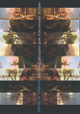 Radical Democracy and Political Theology by Jeffrey Robbins