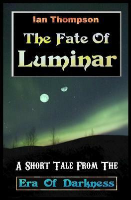 The Fate Of Luminar: A Short Tale From The Era Of Darkness by Ian Thompson