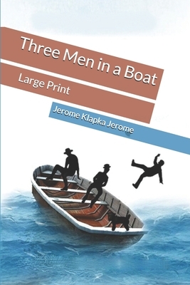Three Men in a Boat: Large Print by Jerome K. Jerome