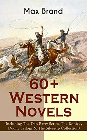 60+ Western Novels by Max Brand (Including The Dan Barry Series, The Ronicky Doone Trilogy & The Silvertip Collection): The Untamed, The Night Horseman, ... Alcatraz, The Garden of Eden and many more by Frederick Schiller Faust, Max Brand