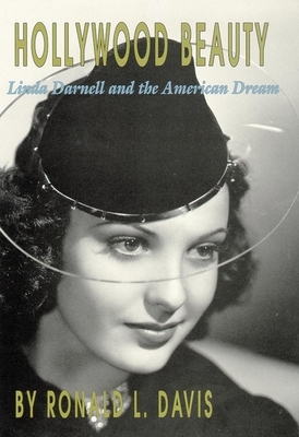 Hollywood Beauty: Linda Darnell and the American Dream by Ronald L. Davis