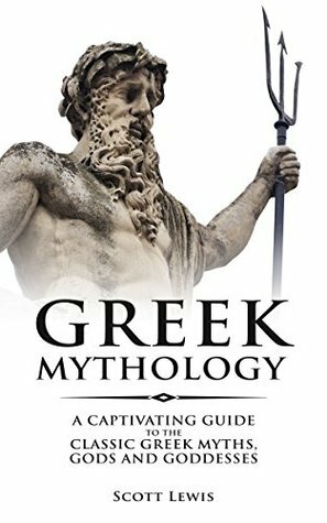 Greek Mythology: Classic Stories of the Greek Gods, Goddesses, Heroes, and Monsters by Scott Lewis