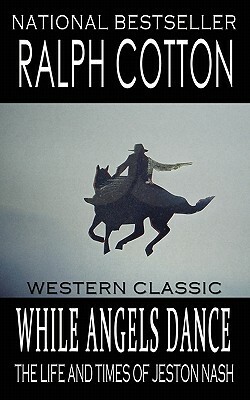 While Angels Dance: The Life And Times Of Jeston Nash by Ralph Cotton, Laura Ashton