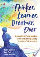 Thinker, Learner, Dreamer, Doer: Innovative Pedagogies for Cultivating Every Student's Potential by Peter Gamwell, Jane Daly