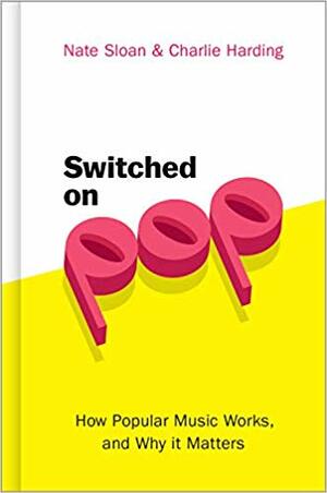 Switched on Pop: How Popular Music Works, and Why It Matters by Charlie Harding, Nate Sloan