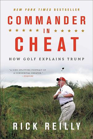 Commander in Cheat: How Golf Explains Trump by Rick Reilly