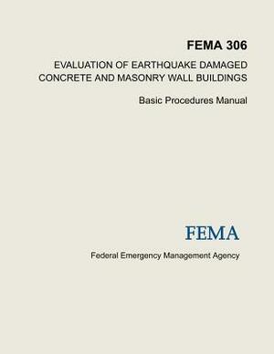 Evaluation of Earthquake Damaged Concrete and Masonry Wall Buildings: Basic Procedures Manual (FEMA 306) by Federal Emergency Management Agency