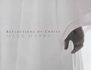 Reflections of Christ by Mark Mabry