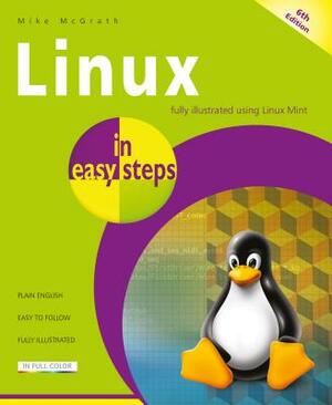 Linux in Easy Steps: Illustrated Using Linux Mint by Mike McGrath