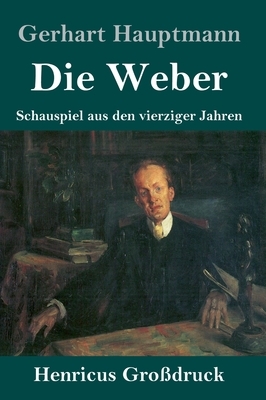Die Weber (Großdruck): Schauspiel aus den vierziger Jahren by Gerhart Hauptmann