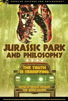 Jurassic Park and Philosophy: The Truth Is Terrifying by Jessica Watkins, Nicolas Michaud