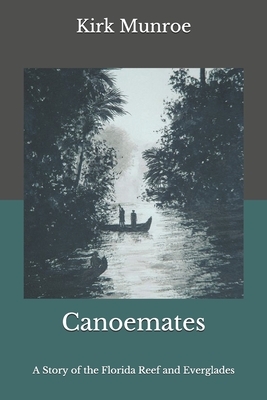 Canoemates: A Story of the Florida Reef and Everglades by Kirk Munroe