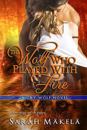The Wolf Who Played With Fire (Cry Wolf, #3 by Sarah Mäkelä, Sarah Mäkelä