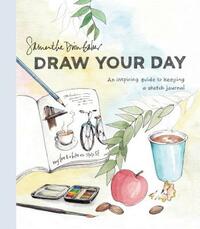 Draw Your Day: An Inspiring Guide to Keeping a Sketch Journal by Samantha Dion Baker