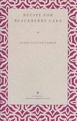 Recipe for Blackberry Cake (Wick Poetry Chapbook Series Two, #6) by Diane Gilliam Fisher