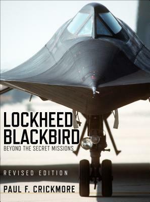 Lockheed Blackbird: Beyond the Secret Missions by Paul F. Crickmore