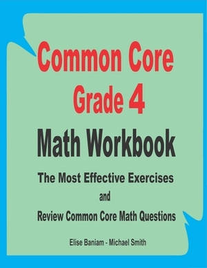 Common Core Grade 4 Math Workbook: The Most Effective Exercises and Review Common Core Math Questions by Michael Smith, Elise Baniam