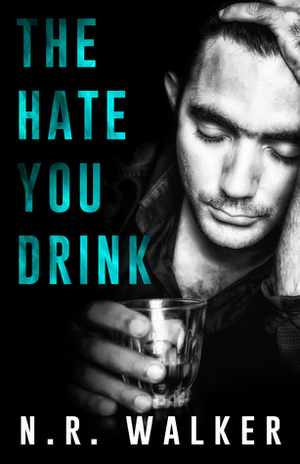 The Hate You Drink by N.R. Walker