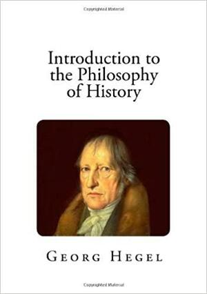 Introduction To The Philosophy Of History by Georg Wilhelm Friedrich Hegel