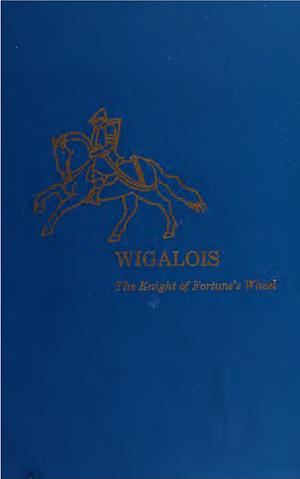 Wigalois: The Knight of Fortune's Wheel by J.W. Thomas, Wirnt von Grafenberg