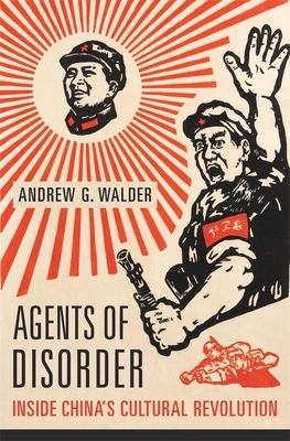 Agents of Disorder: Inside China's Cultural Revolution by Andrew G. Walder