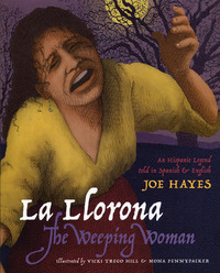La Llorona, the Weeping Woman: An Hispanic Legend Told in Spanish and English by Joe Hayes, Mona Pennypacker, Vicki Trego Hill, Vicki Trego-Hill