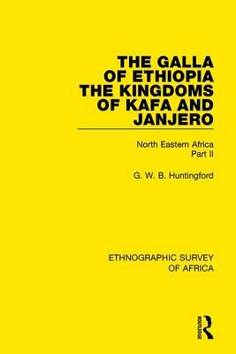 The Galla of Ethiopia; The Kingdoms of Kafa and Janjero: North Eastern Africa Part II by G. W. B. Huntingford