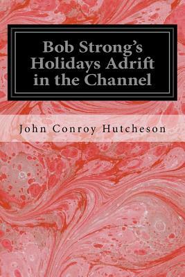 Bob Strong's Holidays Adrift in the Channel by John Conroy Hutcheson