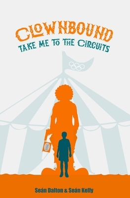 Clownbound: Take Me to the Circuits by Seán Kelly, Seán Dalton