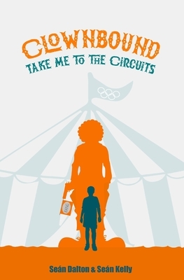 Clownbound: Take Me to the Circuits by Seán Dalton, Seán Kelly