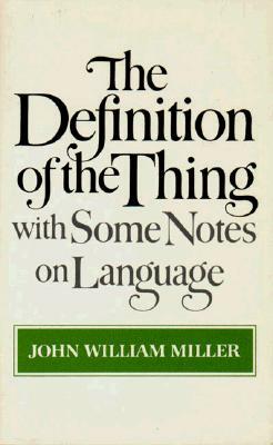 The Definition of the Thing: With Some Notes on Language by John William Miller