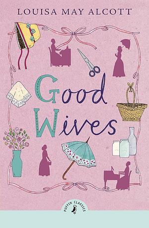 Good Wives by Louisa May Alcott, Louisa May Alcott