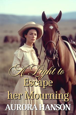 A Light to Escape her Mourning: A Historical Western Romance Novel by Aurora Hanson, Aurora Hanson