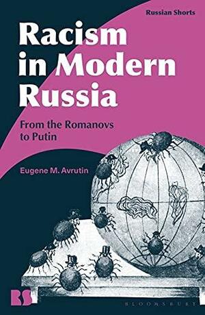 Racism in Modern Russia: From the Romanovs to Putin by Stephen M. Norris, Eugene M. Avrutin