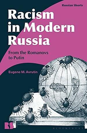 Racism in Modern Russia: From the Romanovs to Putin by Eugene M. Avrutin, Stephen M. Norris