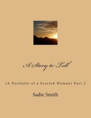 A Story to Tell: (A Portfolio of a Scarred Woman) Part 2 by Sadie Smith