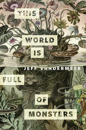 This World Is Full of Monsters by Jeff VanderMeer