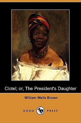 Clotel; Or, the President's Daughter (Dodo Press) by William Wells Brown