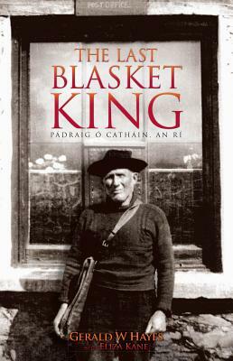 The Last Blasket King: Padraig O Cathain, an Ri by Eliza Kane, Gerald Hayes