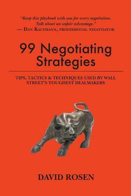 99 Negotiating Strategies: Tips, Tactics & Techniques Used by Wall Street's Toughest Dealmakers by David Rosen