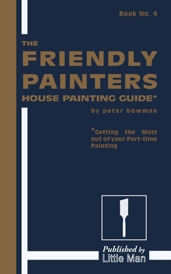 The Friendly Painters House Painting Guide by Peter Bowman