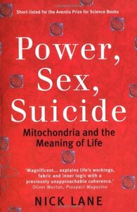 Power, Sex, Suicide: Mitochondria and the Meaning of Life by Nick Lane