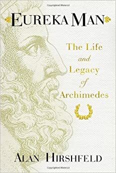 Eureka Man: The Life and Legacy of Archimedes by Alan W. Hirshfeld