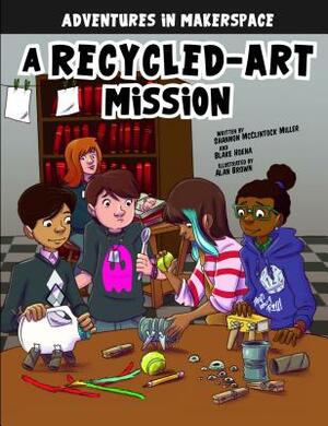 A Recycled-Art Mission by Blake Hoena, Shannon McClintock Miller